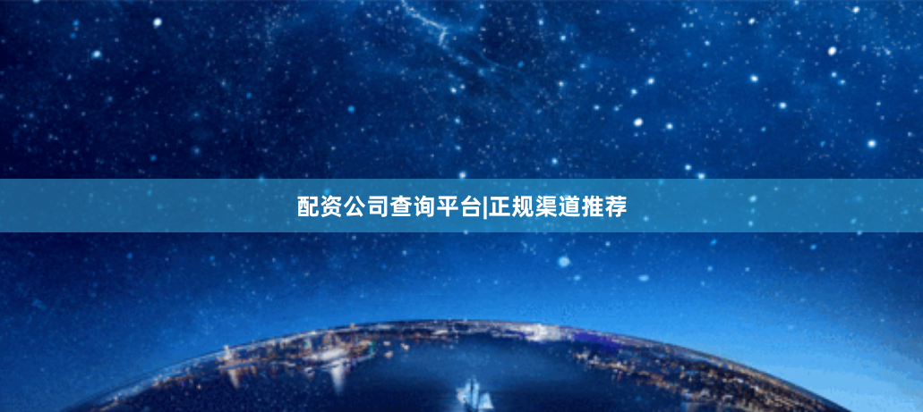 配资公司查询平台|正规渠道推荐