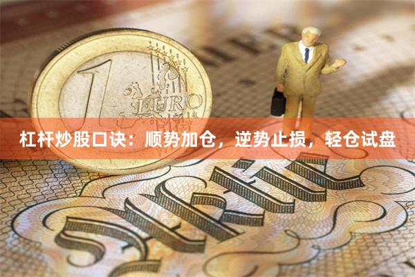 杠杆炒股口诀：顺势加仓，逆势止损，轻仓试盘