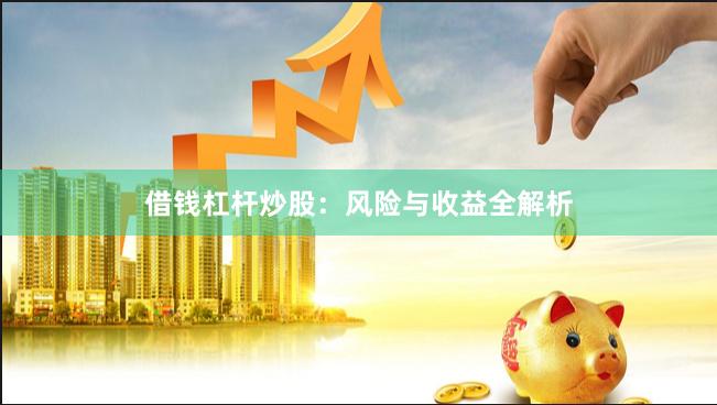 借钱杠杆炒股：风险与收益全解析