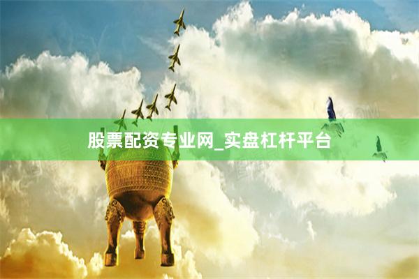 股票配资专业网_实盘杠杆平台