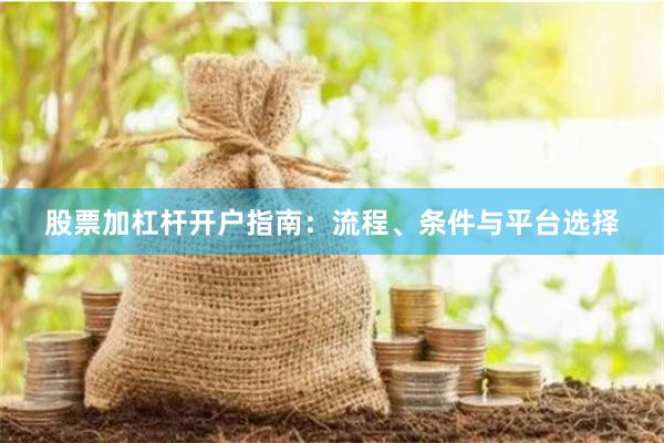 股票加杠杆开户指南：流程、条件与平台选择