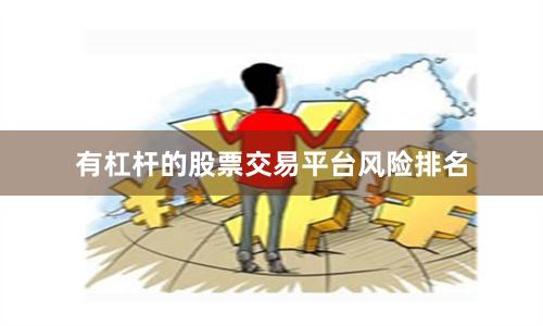 有杠杆的股票交易平台风险排名